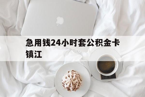 最新急用钱24小时套公积金卡镇江方法分析(最方便真实的象山镇江公积金取现条件方法)