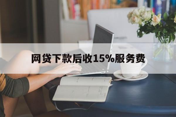 象山最新网贷下款后收15%服务费方法分析(最方便真实的象山网贷收取贷后服务费合法吗方法)