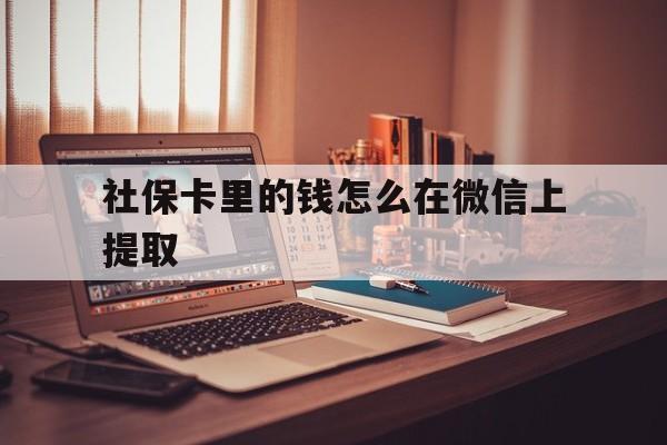 象山最新社保卡里的钱怎么在微信上提取方法分析(最方便真实的象山社保卡里的钱微信可以取出来吗方法)