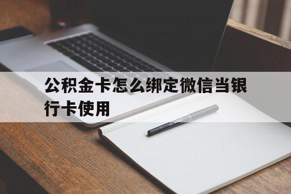 象山最新公积金卡怎么绑定微信当银行卡使用方法分析(最方便真实的象山公积金卡怎么绑定微信当银行卡使用呢方法)