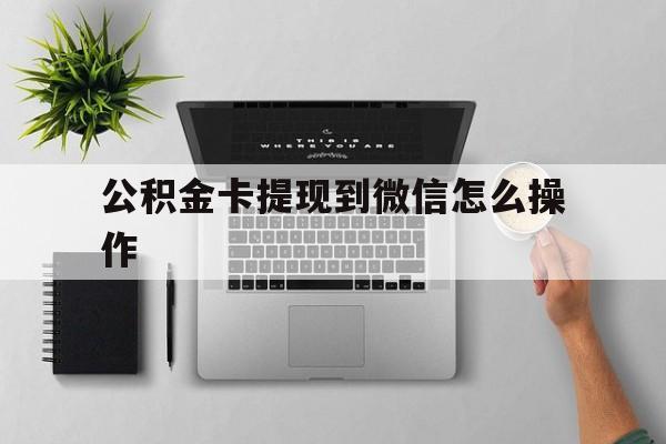 象山最新公积金卡提现到微信怎么操作方法分析(最方便真实的象山公积金提到银行卡怎么提方法)